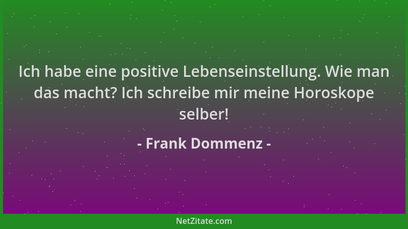 Frank Dommenz - Ich habe eine positive Lebenseinstellung. Wie man das macht? Ich schreibe mir meine Horoskope selber!...