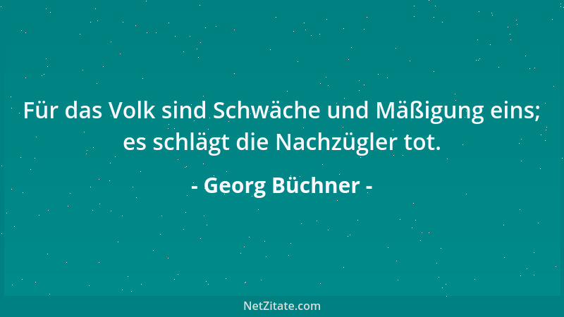 Georg Büchner - Für das Volk sind Schwäche und Mäßigung eins; es schlägt die Nachzügler tot....