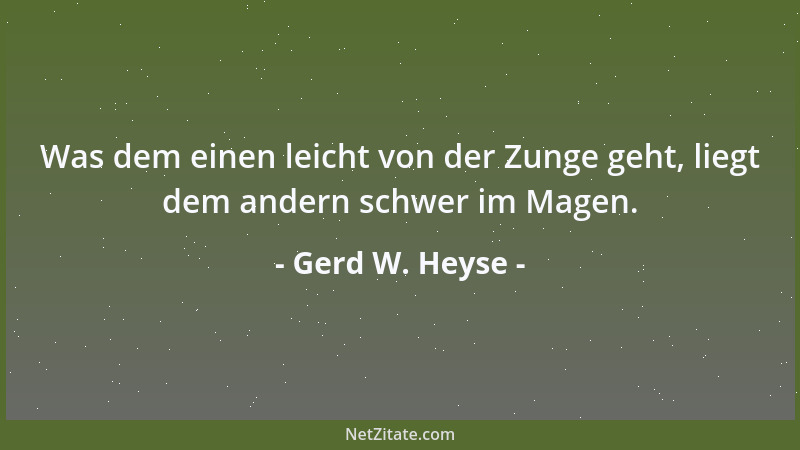 Gerd W. Heyse - Was dem einen leicht von der Zunge geht, liegt dem andern schwer im Magen....