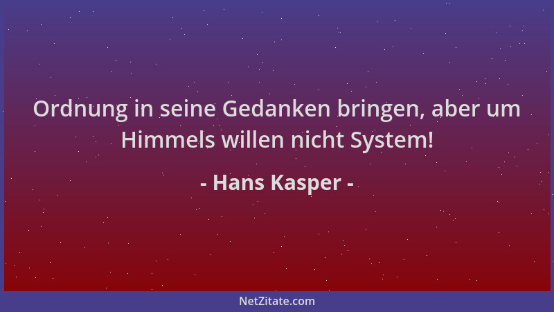 Hans Kasper - Ordnung in seine Gedanken bringen, aber um Himmels willen nicht System!...