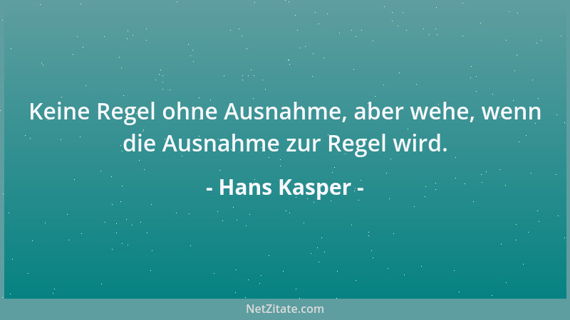 Hans Kasper - Keine Regel ohne Ausnahme, aber wehe, wenn die Ausnahme zur Regel wird....
