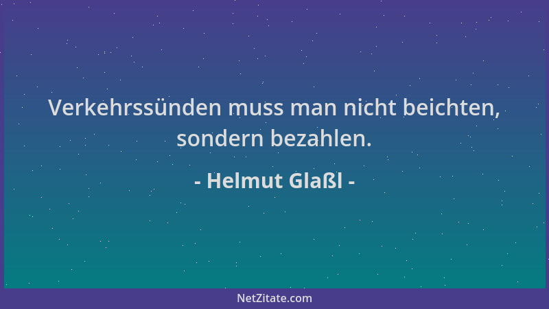 Helmut Glaßl - Verkehrssünden muss man nicht beichten, sondern bezahlen....