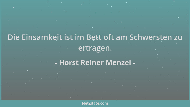 Horst Reiner Menzel - Die Einsamkeit ist im Bett oft am Schwersten zu ertragen....