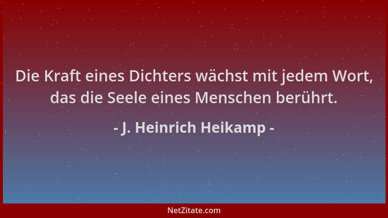 J. Heinrich Heikamp - Die Kraft eines Dichters wächst mit jedem Wort, das die Seele eines Menschen berührt....