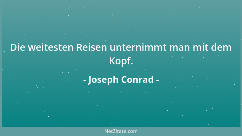 Joseph Conrad - Die weitesten Reisen unternimmt man mit dem Kopf....