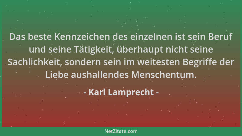 Karl Lamprecht - Das beste Kennzeichen des einzelnen ist sein Beruf und seine Tätigkeit, überhaupt nicht seine Sachlichkeit...