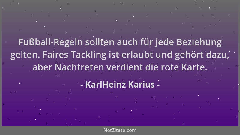 KarlHeinz Karius - Fußball-Regeln sollten auch für jede Beziehung gelten. Faires Tackling ist erlaubt und gehört dazu, aber...