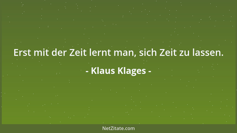 Klaus Klages - Erst mit der Zeit lernt man, sich Zeit zu lassen....