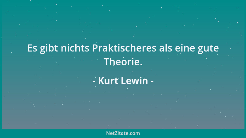 Kurt Lewin - Es gibt nichts Praktischeres als eine gute Theorie....