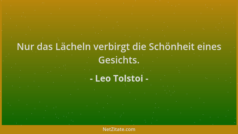 Leo Tolstoi - Nur das Lächeln verbirgt die Schönheit eines Gesichts....
