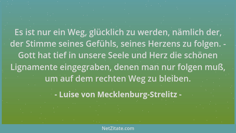 Luise von Mecklenburg-Strelitz - Es ist nur ein Weg, glücklich zu werden, nämlich der, der Stimme seines Gefühls, seines He...
