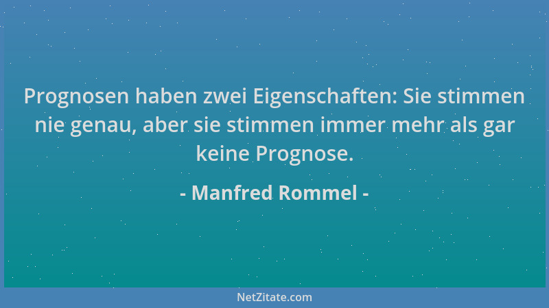 Manfred Rommel - Prognosen haben zwei Eigenschaften: Sie stimmen nie genau, aber sie stimmen immer mehr als gar keine Progn...