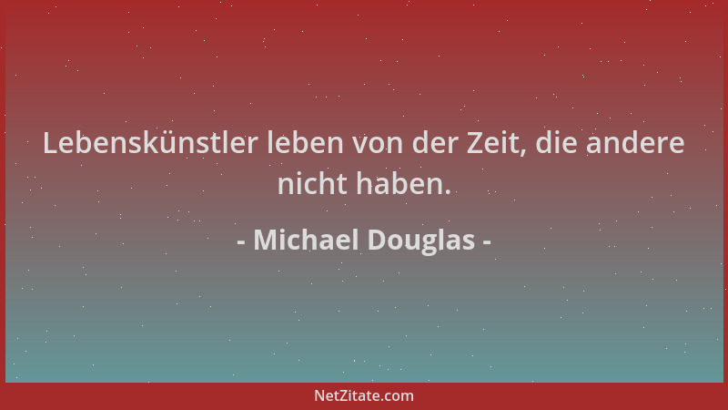 Michael Douglas - Lebenskünstler leben von der Zeit, die andere nicht haben....