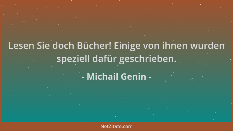 Michail Genin - Lesen Sie doch Bücher! Einige von ihnen wurden speziell dafür geschrieben....