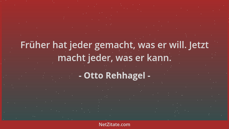 Otto Rehhagel - Früher hat jeder gemacht, was er will. Jetzt macht jeder, was er kann....