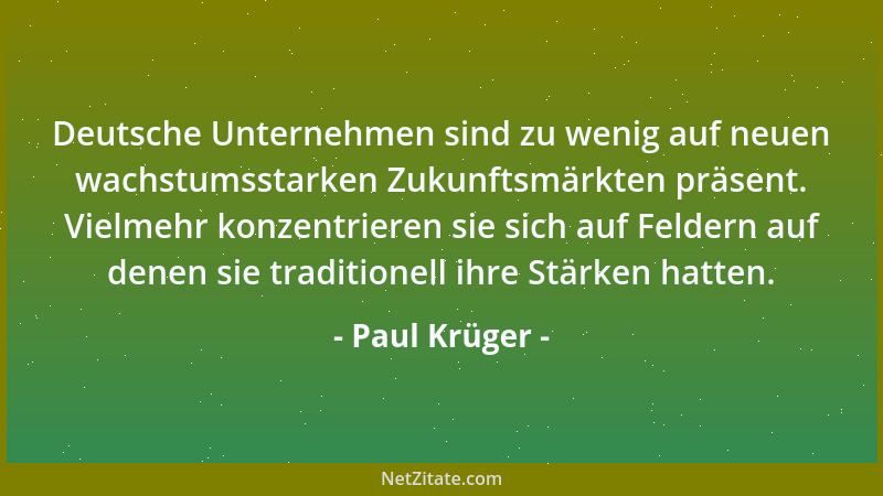 Paul Krüger - Deutsche Unternehmen sind zu wenig auf neuen wachstumsstarken Zukunftsmärkten präsent. Vielmehr konzentrieren...