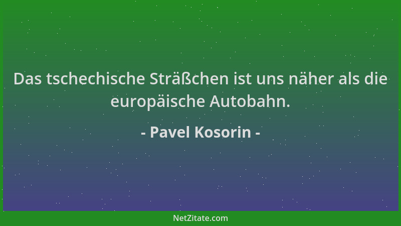 Pavel Kosorin - Das tschechische Sträßchen ist uns näher als die europäische Autobahn....