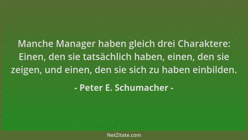 Peter E. Schumacher - Manche Manager haben gleich drei Charaktere: Einen, den sie tatsächlich haben, einen, den sie zeigen,...