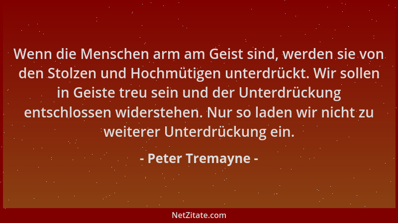 Peter Tremayne - Wenn die Menschen arm am Geist sind, werden sie von den Stolzen und Hochmütigen unterdrückt. Wir sollen in...