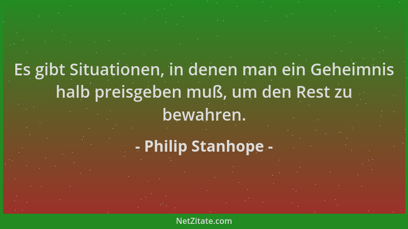 Philip Stanhope - Es gibt Situationen, in denen man ein Geheimnis halb preisgeben muß, um den Rest zu bewahren....