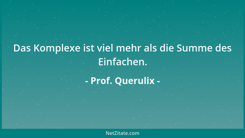 Prof. Querulix - Die stärkste Quelle des Friedens unter den Menschen ist ihr schlechtes Gedächtnis....