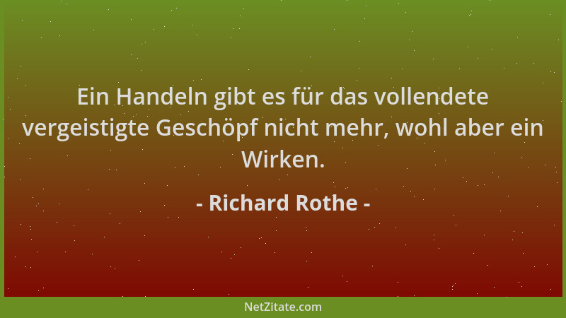 Richard Rothe - Ein Handeln gibt es für das vollendete vergeistigte Geschöpf nicht mehr, wohl aber ein Wirken....