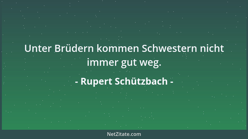 Rupert Schützbach - Unter Brüdern kommen Schwestern nicht immer gut weg....