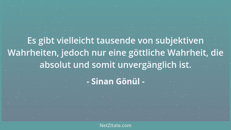 Sinan Gönül - Es gibt vielleicht tausende von subjektiven Wahrheiten, jedoch nur eine göttliche Wahrheit, die absolut und s...
