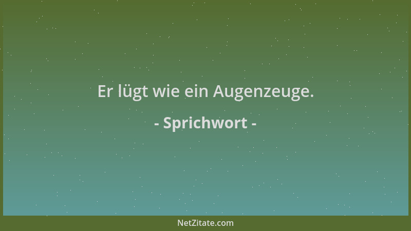 Sprichwort - Er lügt wie ein Augenzeuge....