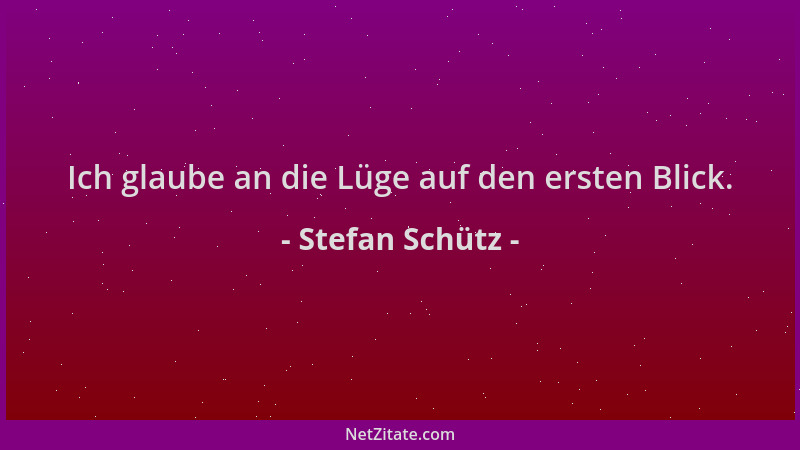 Stefan Schütz - Ich glaube an die Lüge auf den ersten Blick....