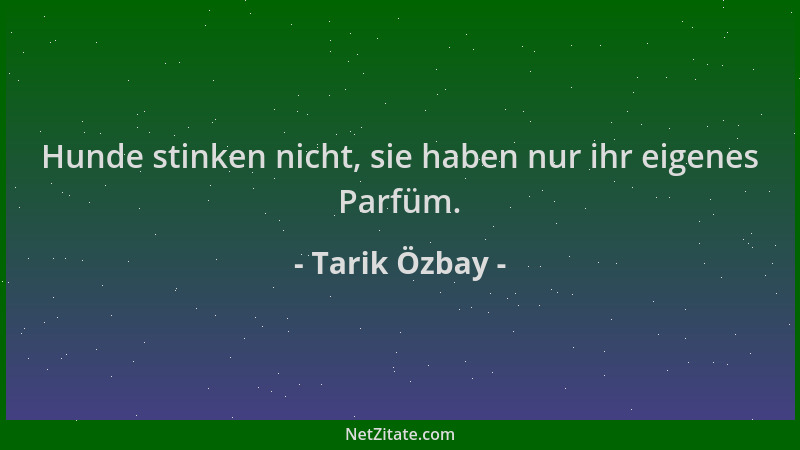 Tarik Özbay - Hunde stinken nicht, sie haben nur ihr eigenes Parfüm....