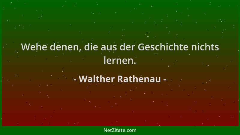 Walther Rathenau - Wehe denen, die aus der Geschichte nichts lernen....