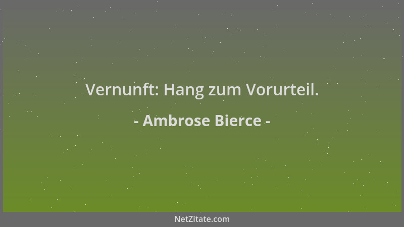 Ambrose Bierce - Vernunft: Hang zum Vorurteil....