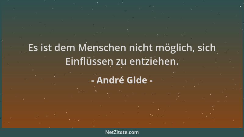 André Gide - Es ist dem Menschen nicht möglich, sich Einflüssen zu entziehen....