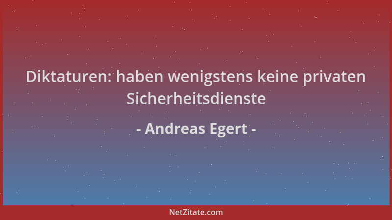 Andreas Egert - Diktaturen: haben wenigstens keine privaten Sicherheitsdienste...