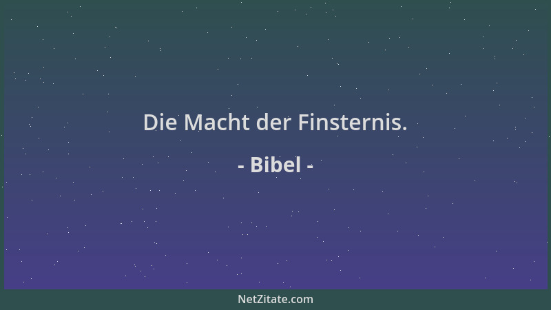 Bibel - Die Macht der Finsternis....