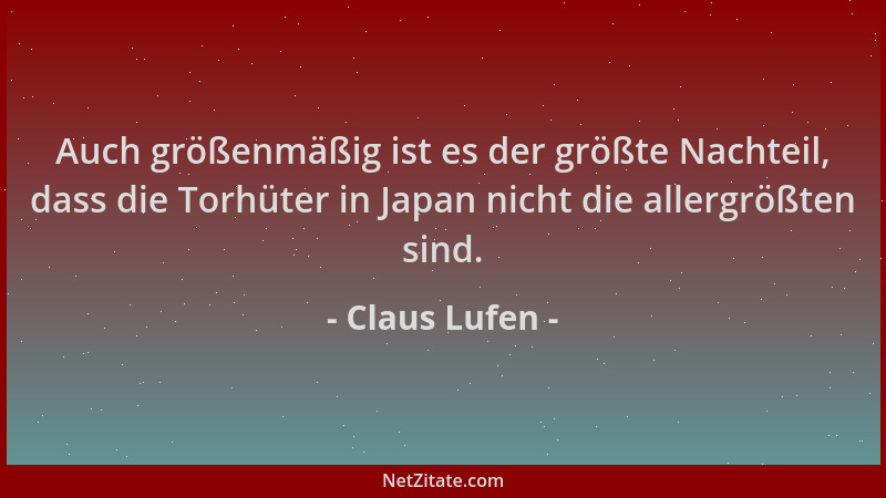 Claus Lufen - Auch größenmäßig ist es der größte Nachteil, dass die Torhüter in Japan nicht die allergrößten sind....