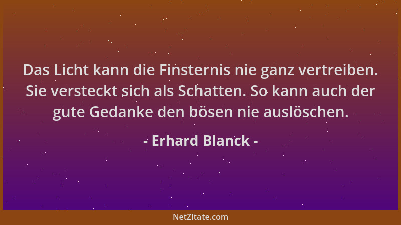 Erhard Blanck - Das Licht kann die Finsternis nie ganz vertreiben. Sie versteckt sich als Schatten. So kann auch der gute G...