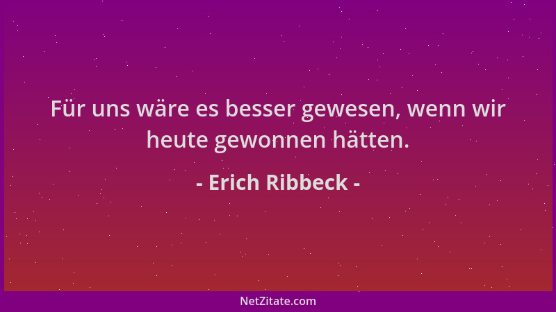 Erich Ribbeck - Für uns wäre es besser gewesen, wenn wir heute gewonnen hätten....