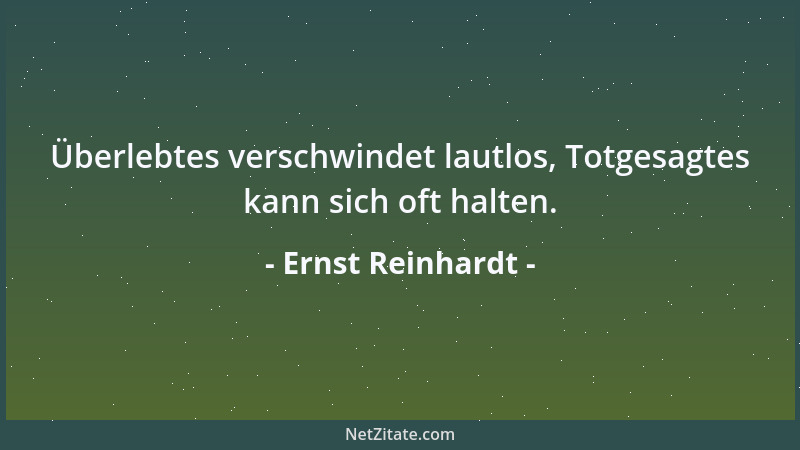 Ernst Reinhardt - Überlebtes verschwindet lautlos, Totgesagtes kann sich oft halten....