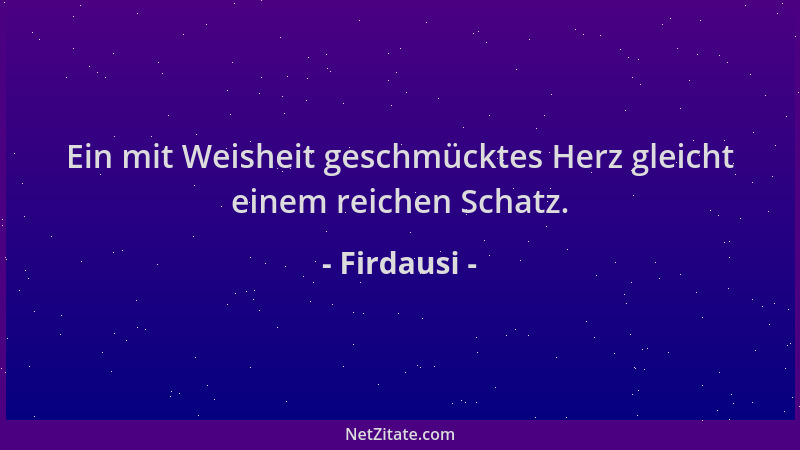 Firdausi - Ein mit Weisheit geschmücktes Herz gleicht einem reichen Schatz....