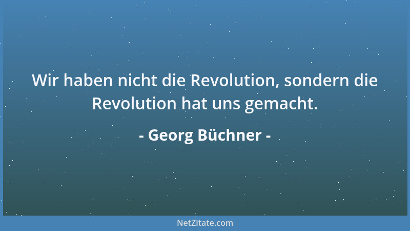 Georg Büchner - Wir haben nicht die Revolution, sondern die Revolution hat uns gemacht....