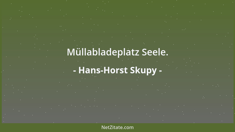 Hans-Horst Skupy - Müllabladeplatz Seele....