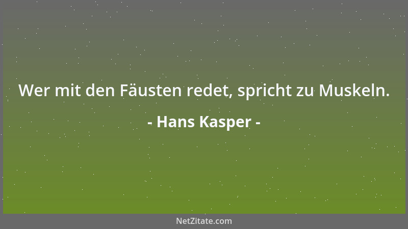 Hans Kasper - Wer mit den Fäusten redet, spricht zu Muskeln....