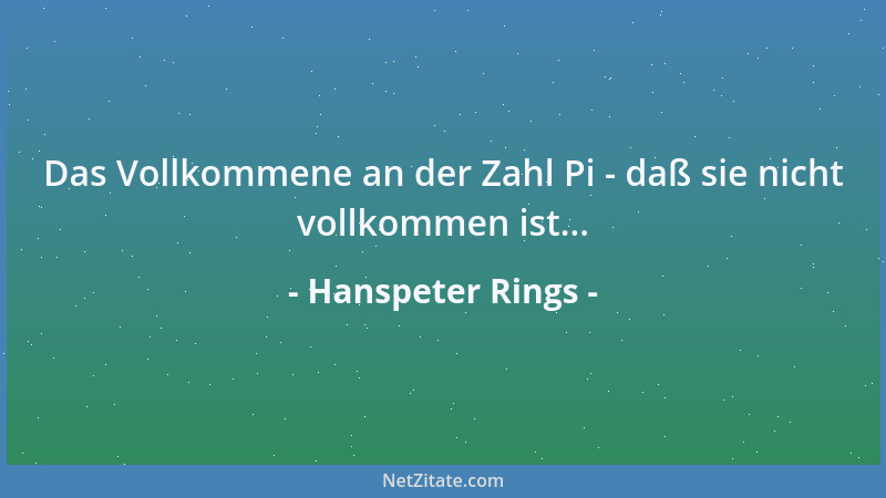 Hanspeter Rings - Das Vollkommene an der Zahl Pi - daß sie nicht vollkommen ist......