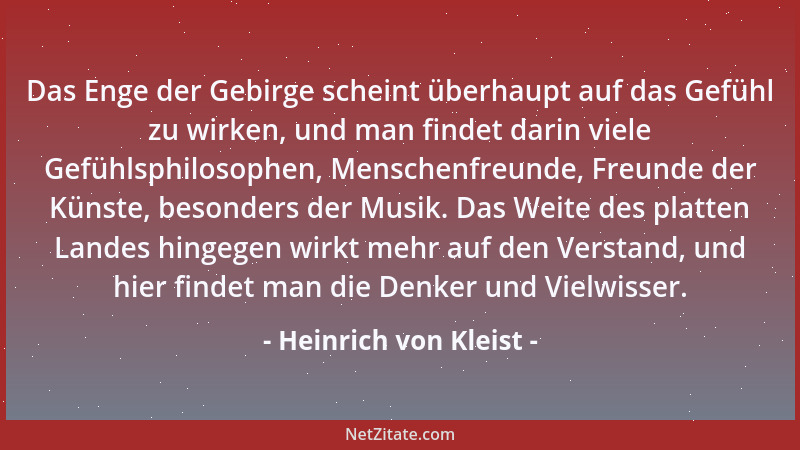 Heinrich von Kleist - Das Enge der Gebirge scheint überhaupt auf das Gefühl zu wirken, und man findet darin viele Gefühlsph...