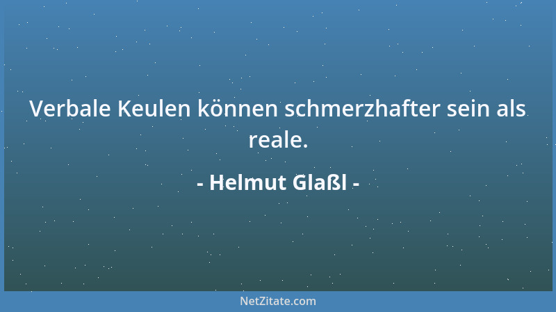 Helmut Glaßl - Verbale Keulen können schmerzhafter sein als reale....