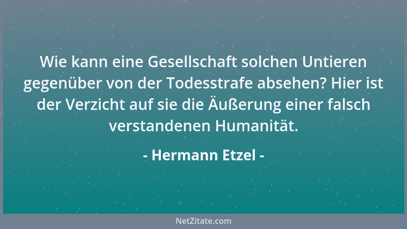 Hermann Etzel - Wie kann eine Gesellschaft solchen Untieren gegenüber von der Todesstrafe absehen? Hier ist der Verzicht au...