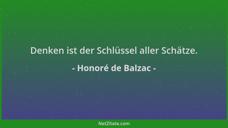 Honoré de Balzac - Denken ist der Schlüssel aller Schätze....