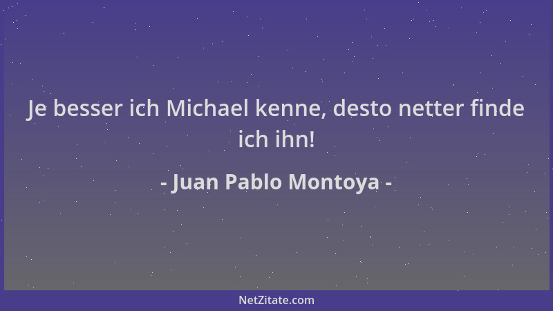 Juan Pablo Montoya - Je besser ich Michael kenne, desto netter finde ich ihn!...
